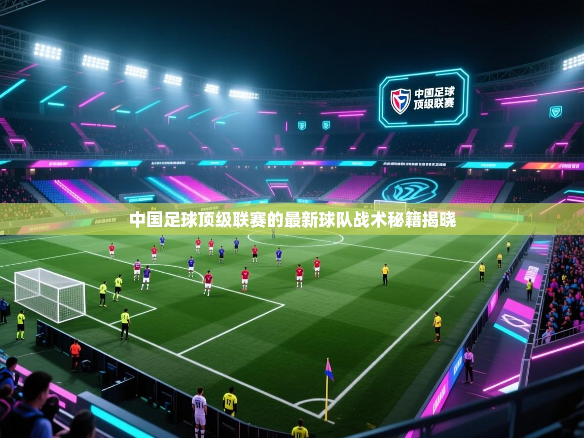 中国足球顶级联赛的最新球队战术秘籍揭晓  第2张