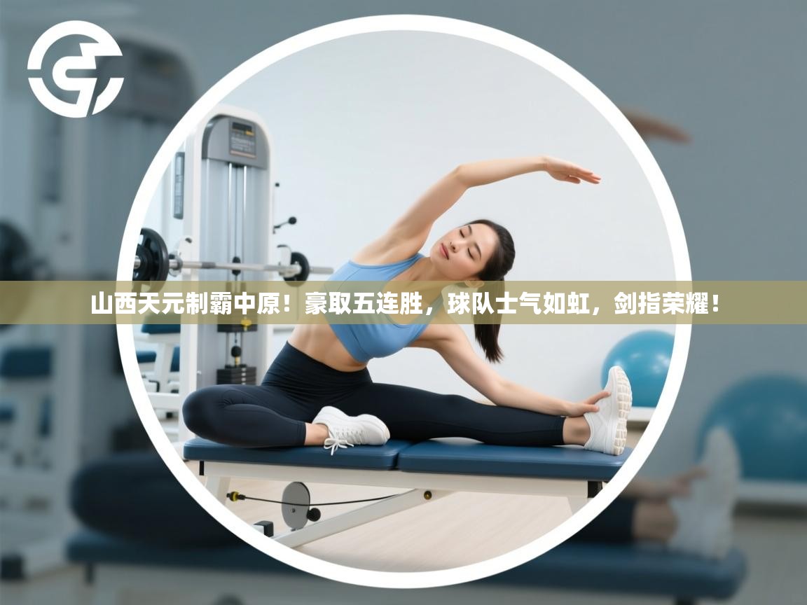 山西天元制霸中原！豪取五连胜，球队士气如虹，剑指荣耀！  第1张